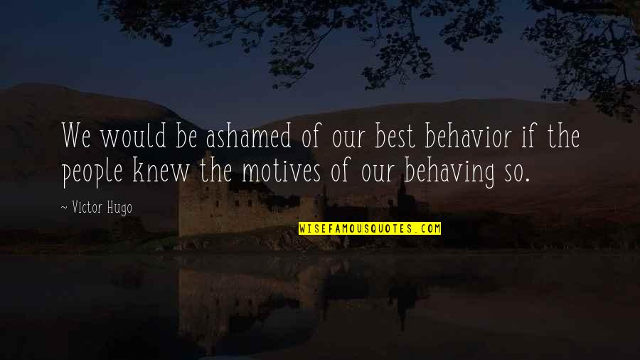 Behaving Quotes By Victor Hugo: We would be ashamed of our best behavior