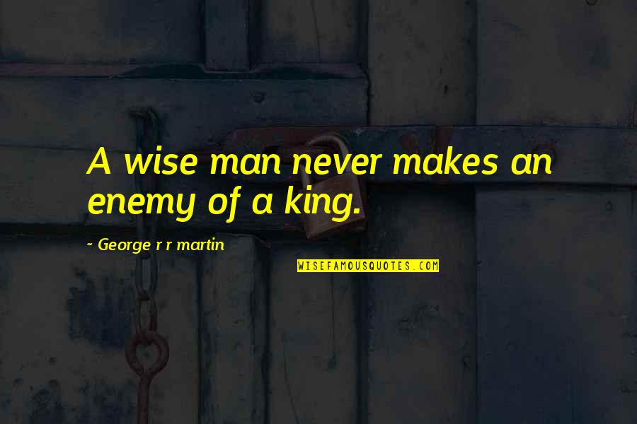 Behaving Strange Quotes By George R R Martin: A wise man never makes an enemy of