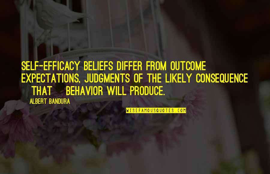 Behavior And Beliefs Quotes By Albert Bandura: Self-efficacy beliefs differ from outcome expectations, judgments of