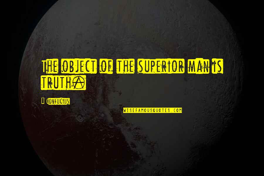 Behavior And Beliefs Quotes By Confucius: The object of the superior man is truth.