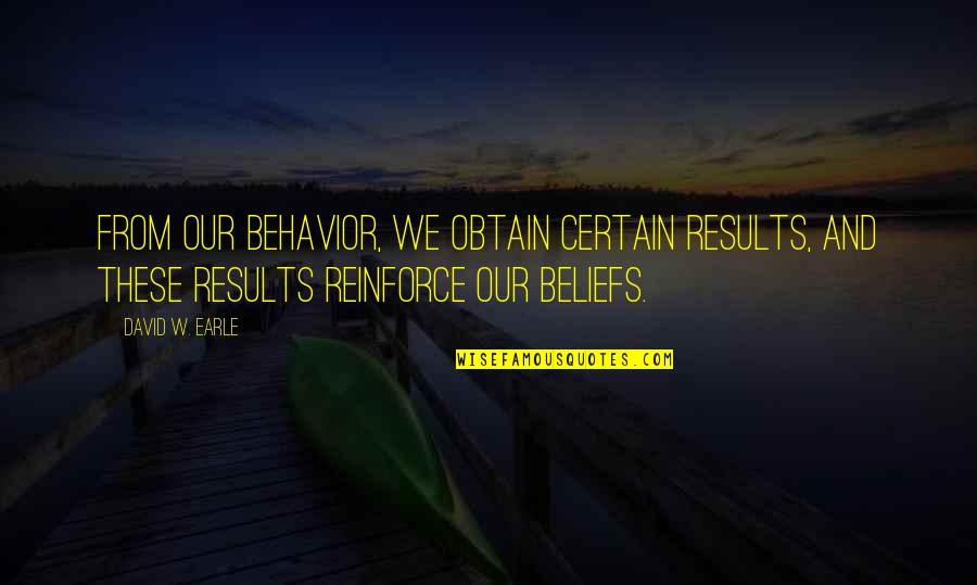 Behavior And Beliefs Quotes By David W. Earle: From our behavior, we obtain certain results, and