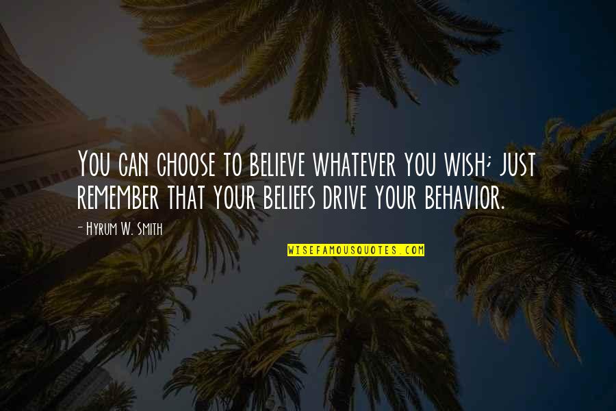 Behavior And Beliefs Quotes By Hyrum W. Smith: You can choose to believe whatever you wish;