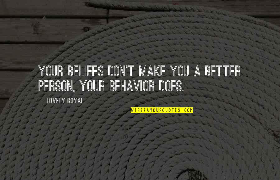Behavior And Beliefs Quotes By Lovely Goyal: Your beliefs don't make you a better person,
