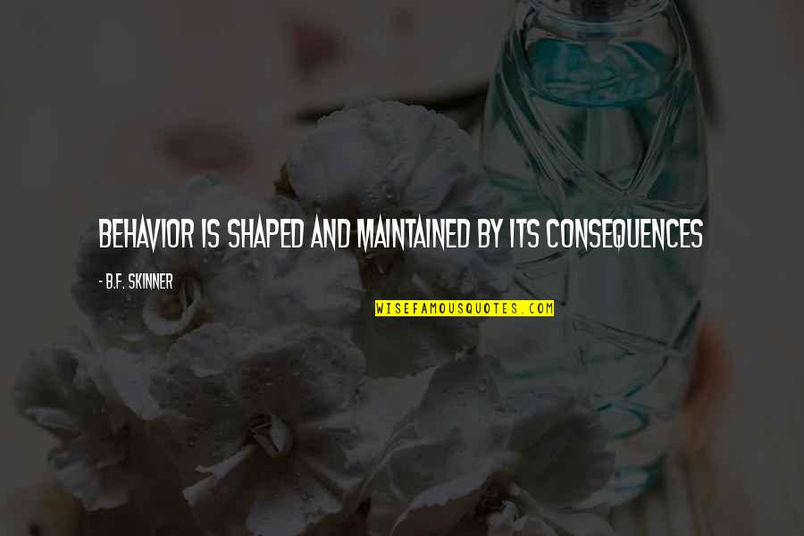 Behavior And Consequences Quotes By B.F. Skinner: Behavior is shaped and maintained by its consequences