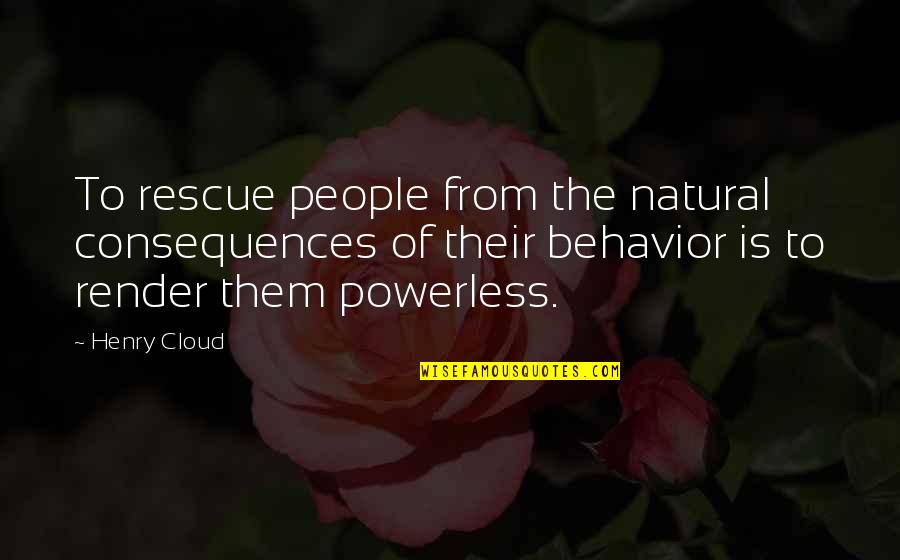 Behavior And Consequences Quotes By Henry Cloud: To rescue people from the natural consequences of
