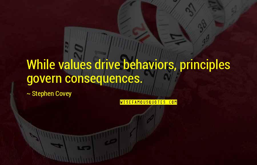 Behavior And Consequences Quotes By Stephen Covey: While values drive behaviors, principles govern consequences.