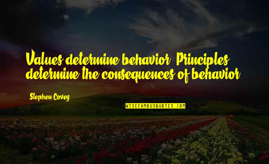 Behavior And Consequences Quotes By Stephen Covey: Values determine behavior; Principles determine the consequences of
