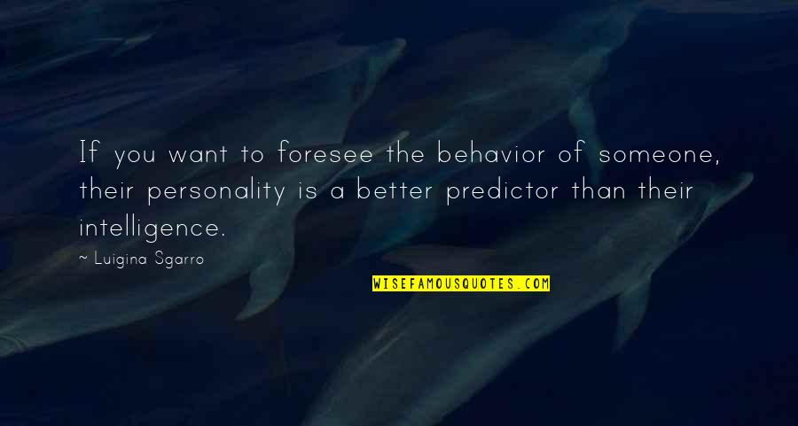 Behavior And Personality Quotes By Luigina Sgarro: If you want to foresee the behavior of