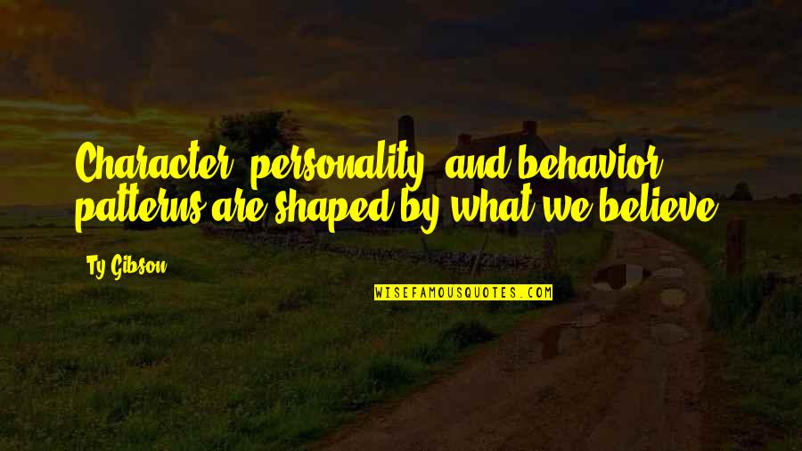 Behavior And Personality Quotes By Ty Gibson: Character, personality, and behavior patterns are shaped by