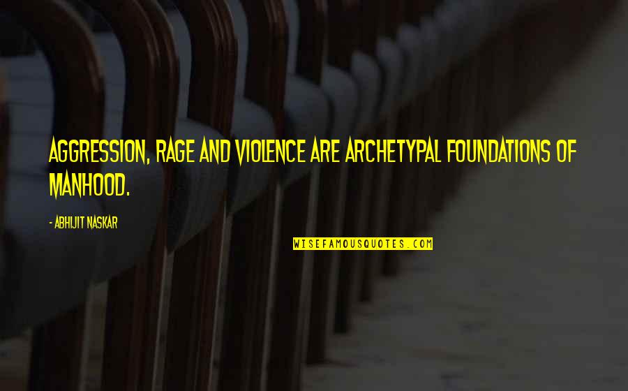 Behavior And Psychology Quotes By Abhijit Naskar: Aggression, rage and violence are archetypal foundations of