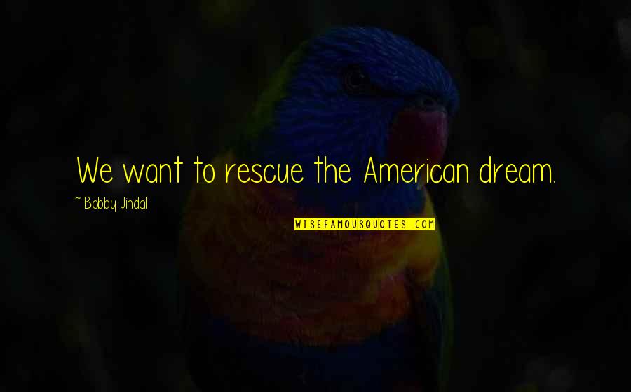 Behavior Bulletin Board Quotes By Bobby Jindal: We want to rescue the American dream.