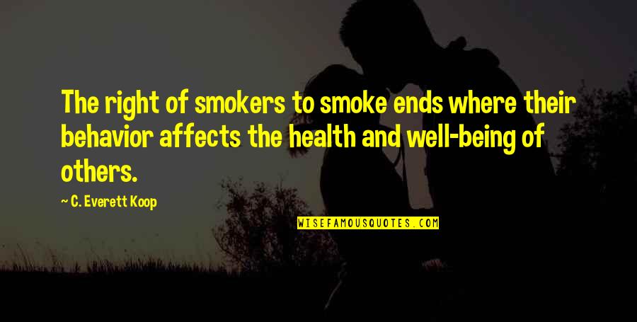 Behavior Health Quotes By C. Everett Koop: The right of smokers to smoke ends where