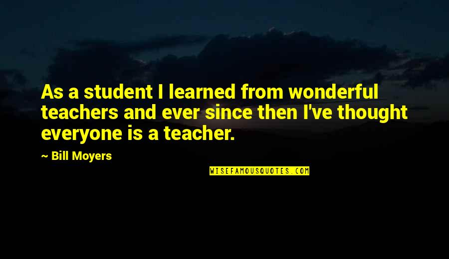 Behavior In School Quotes By Bill Moyers: As a student I learned from wonderful teachers
