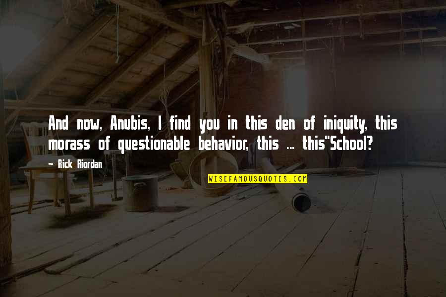 Behavior In School Quotes By Rick Riordan: And now, Anubis, I find you in this