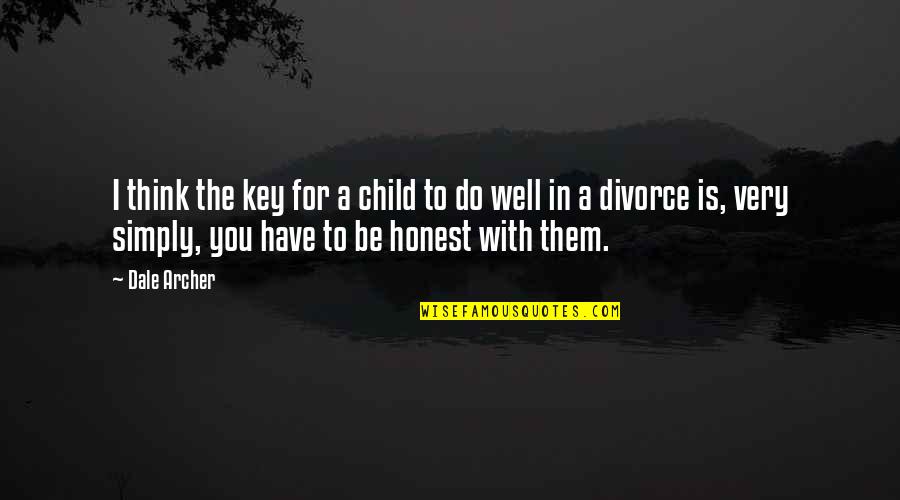 Behavior Management Quotes By Dale Archer: I think the key for a child to