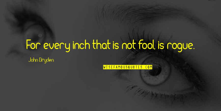Behavior Management Quotes By John Dryden: For every inch that is not fool, is