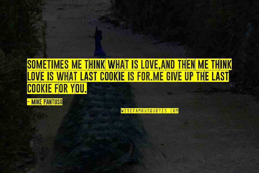 Behavior Management Quotes By Mike Pantuso: Sometimes me think what is love,and then me