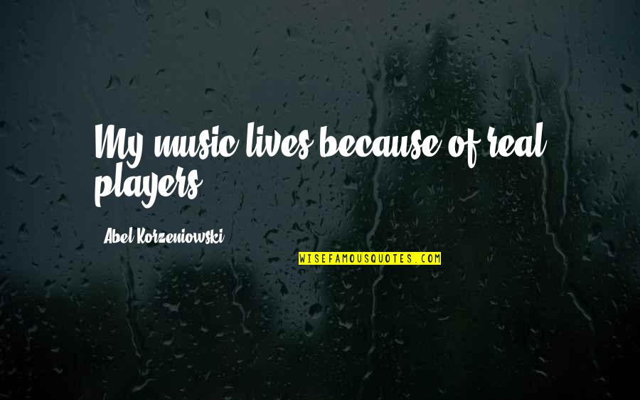 Behavior Modification Quotes By Abel Korzeniowski: My music lives because of real players.