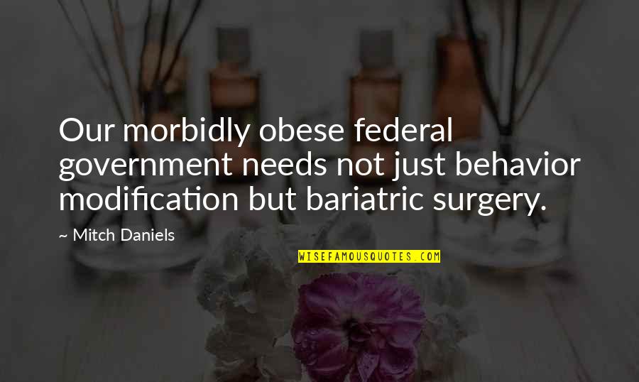 Behavior Modification Quotes By Mitch Daniels: Our morbidly obese federal government needs not just