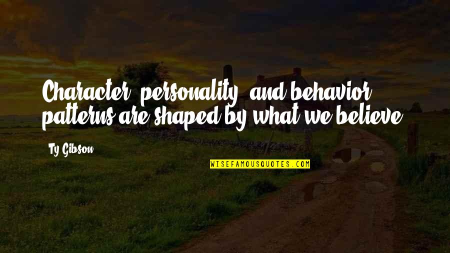 Behavior Patterns Quotes By Ty Gibson: Character, personality, and behavior patterns are shaped by