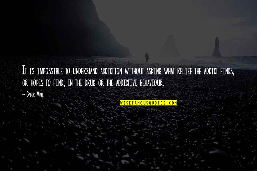 Behavior Psychology Quotes By Gabor Mate: It is impossible to understand addiction without asking