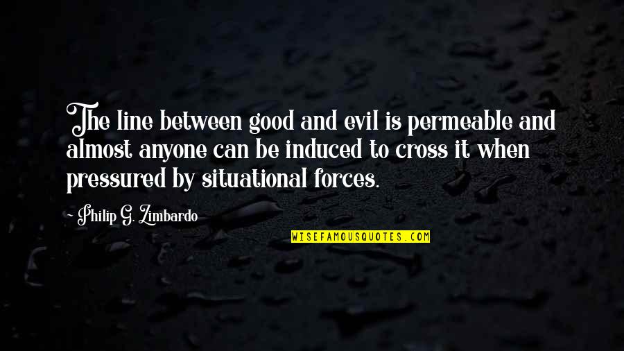 Behavior Psychology Quotes By Philip G. Zimbardo: The line between good and evil is permeable