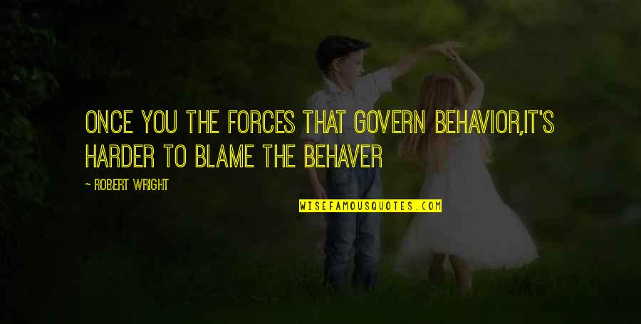 Behavior Psychology Quotes By Robert Wright: Once you the forces that govern behavior,it's harder