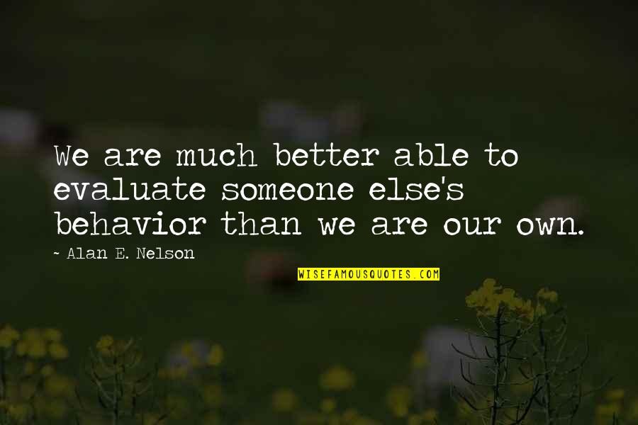 Behavior Quotes And Quotes By Alan E. Nelson: We are much better able to evaluate someone