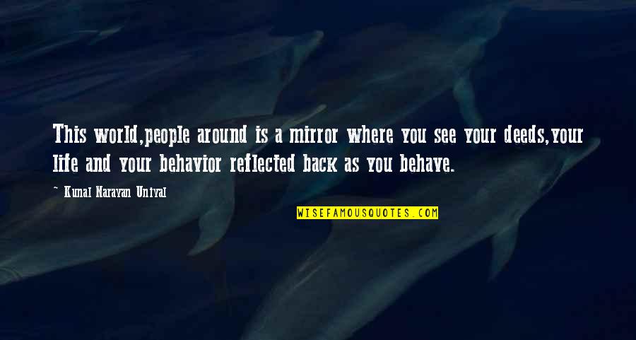 Behavior Quotes And Quotes By Kunal Narayan Uniyal: This world,people around is a mirror where you