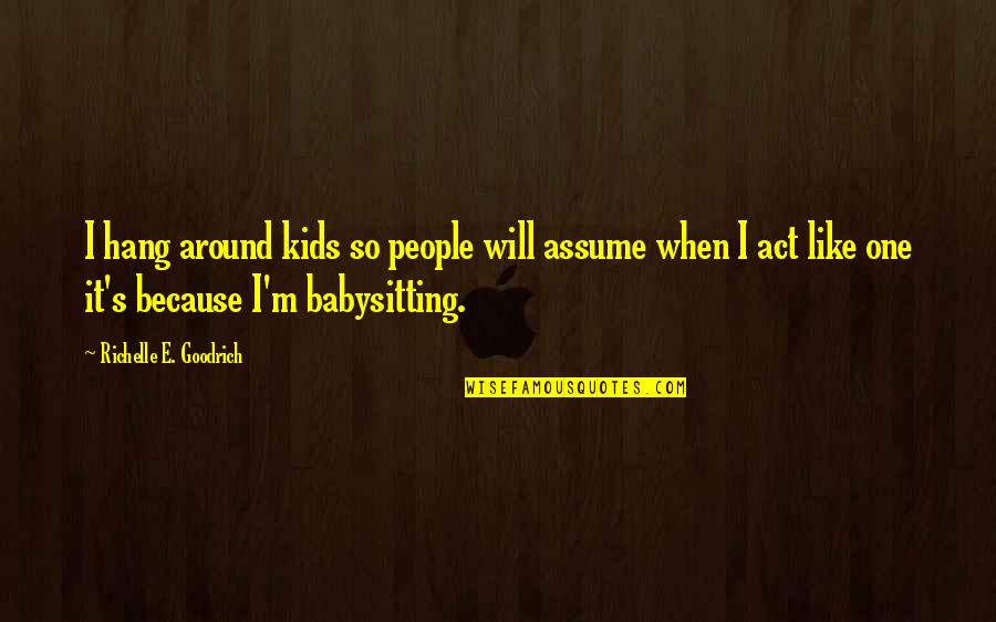 Behavior Quotes And Quotes By Richelle E. Goodrich: I hang around kids so people will assume