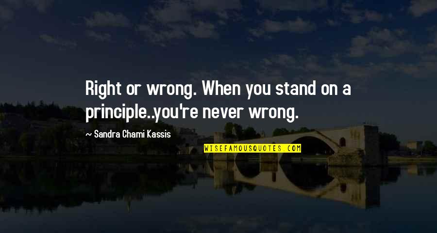 Behavior Quotes And Quotes By Sandra Chami Kassis: Right or wrong. When you stand on a