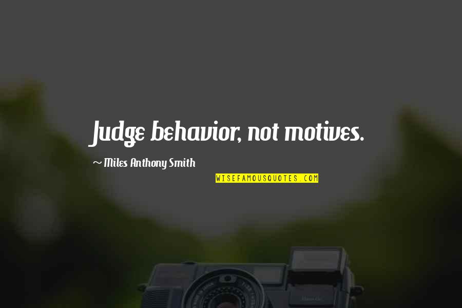 Behavior Quotes Quotes By Miles Anthony Smith: Judge behavior, not motives. Behavior Quotes Quotes By Miles Anthony Smith: Judge behavior, not motives.