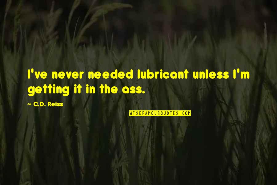 Behavior Weekly Report Quotes By C.D. Reiss: I've never needed lubricant unless I'm getting it