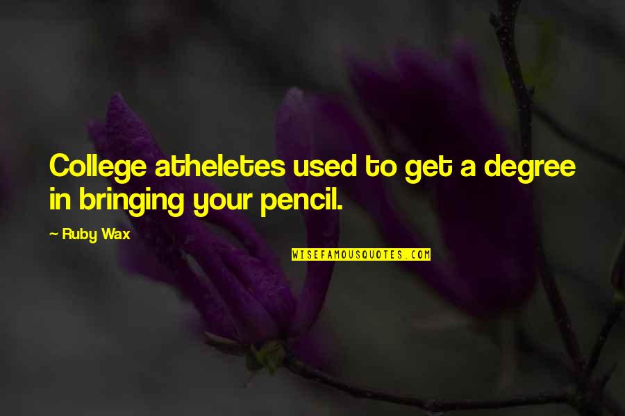 Behavioral Activation Quotes By Ruby Wax: College atheletes used to get a degree in