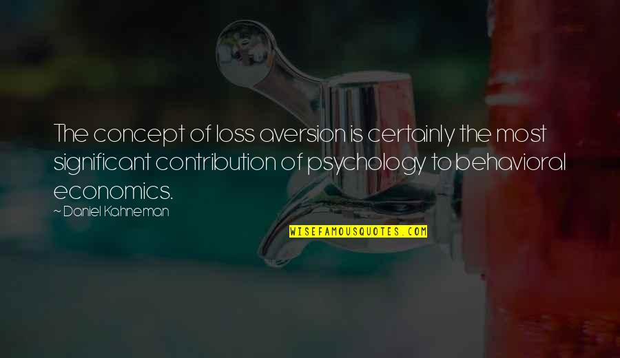 Behavioral Economics Quotes By Daniel Kahneman: The concept of loss aversion is certainly the