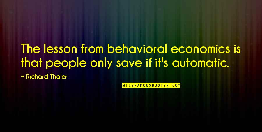 Behavioral Economics Quotes By Richard Thaler: The lesson from behavioral economics is that people
