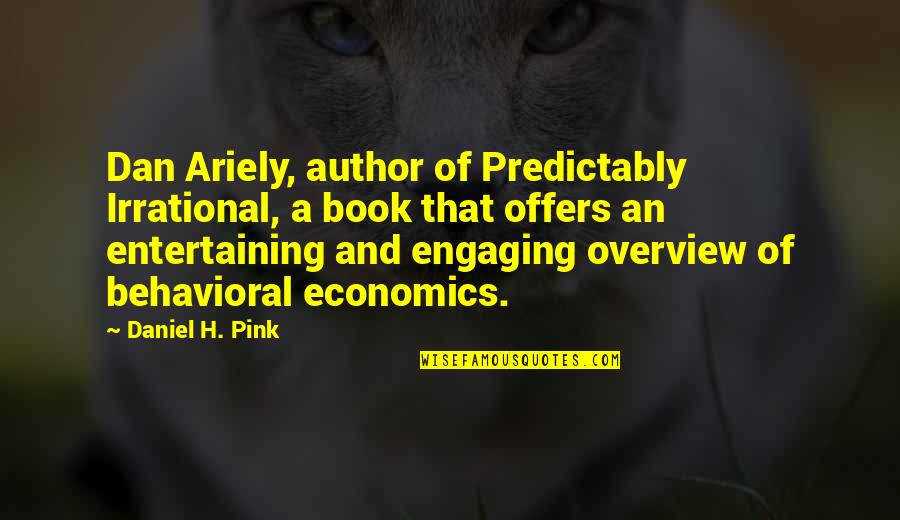 Behavioral Quotes By Daniel H. Pink: Dan Ariely, author of Predictably Irrational, a book