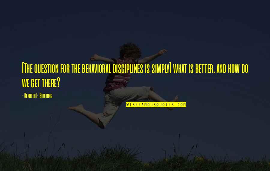 Behavioral Quotes By Kenneth E. Boulding: [The question for the behavioral disciplines is simply]