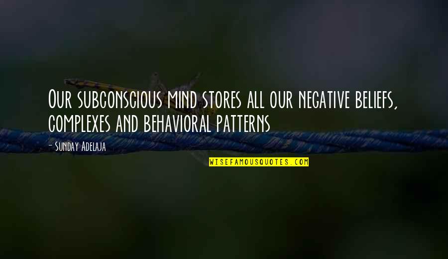 Behavioral Quotes By Sunday Adelaja: Our subconscious mind stores all our negative beliefs,