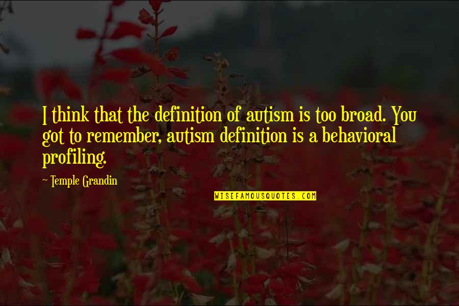 Behavioral Quotes By Temple Grandin: I think that the definition of autism is