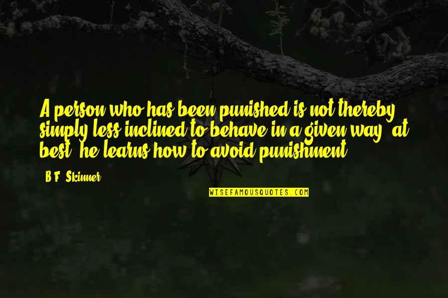 Behavioral Science Quotes By B.F. Skinner: A person who has been punished is not