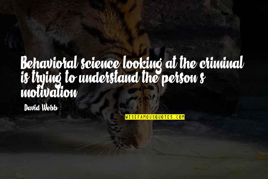 Behavioral Science Quotes By David Webb: Behavioral science looking at the criminal, is trying