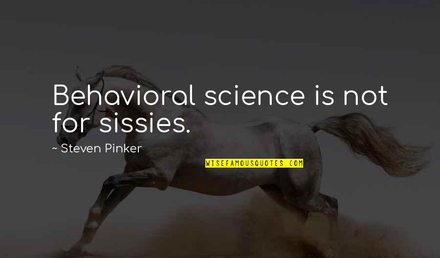 Behavioral Science Quotes By Steven Pinker: Behavioral science is not for sissies.