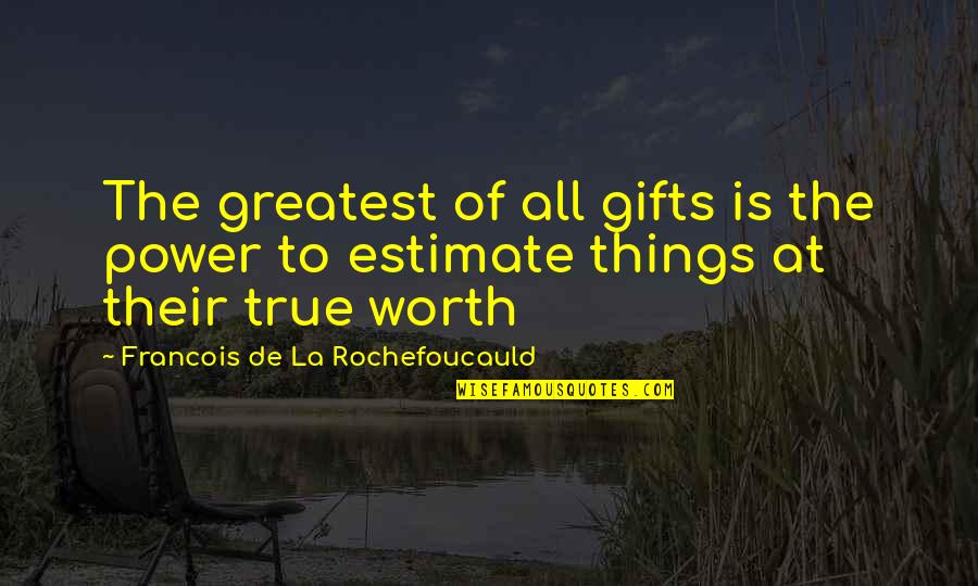 Behaviorally Quotes By Francois De La Rochefoucauld: The greatest of all gifts is the power