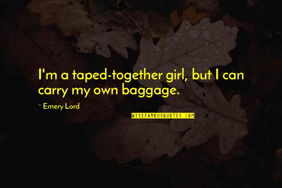 Behaviorlacks Quotes By Emery Lord: I'm a taped-together girl, but I can carry