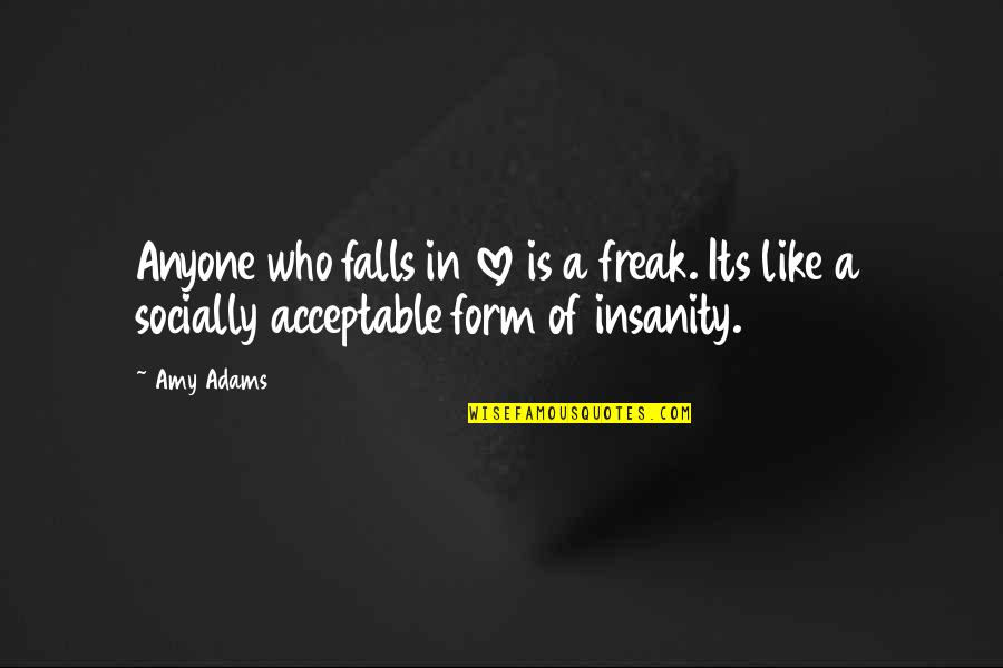 Behaviour In Schools Quotes By Amy Adams: Anyone who falls in love is a freak.