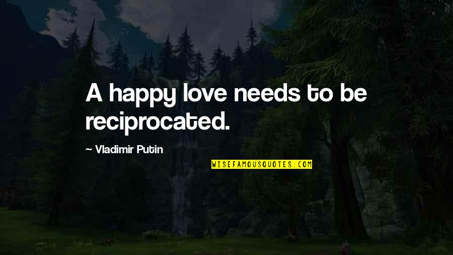 Behaviour Management Quotes By Vladimir Putin: A happy love needs to be reciprocated.