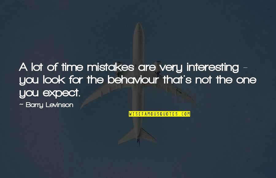 Behaviour Quotes By Barry Levinson: A lot of time mistakes are very interesting