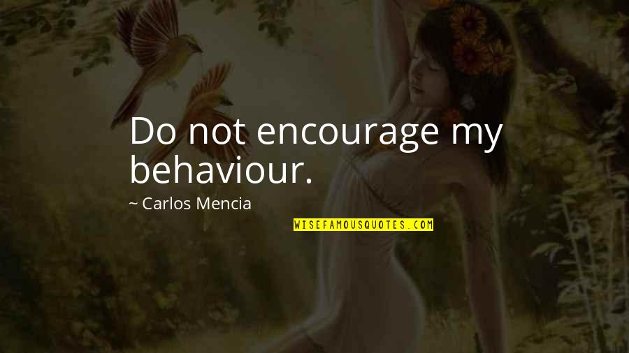 Behaviour Quotes By Carlos Mencia: Do not encourage my behaviour.