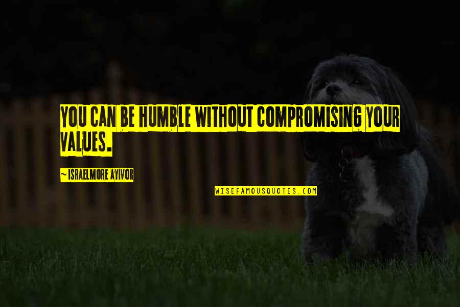 Behaviour Quotes By Israelmore Ayivor: You can be humble without compromising your values.